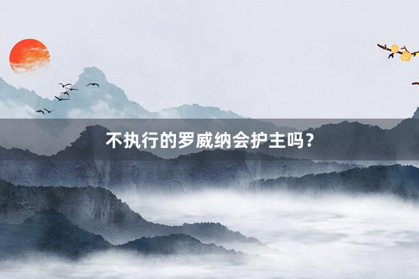 不执行的罗威纳会护主吗？
