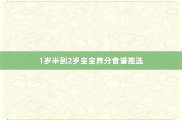 1岁半到2岁宝宝养分食谱推选