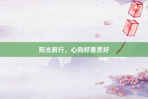 阳光前行，心向好意思好